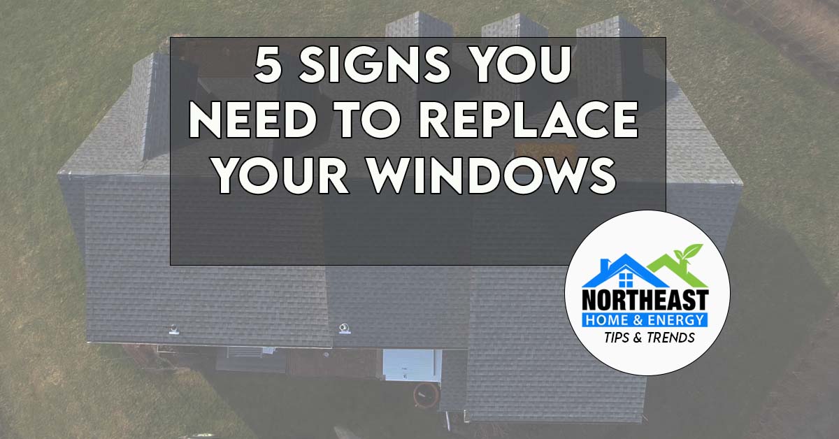 5 Signs It's Time To Replace Your Windows | Northeast Home